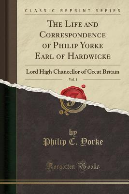 Read online The Life and Correspondence of Philip Yorke Earl of Hardwicke, Vol. 1: Lord High Chancellor of Great Britain (Classic Reprint) - Philip Chesney Yorke file in PDF