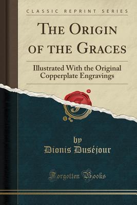 Download The Origin of the Graces: Illustrated With the Original Copperplate Engravings (Classic Reprint) - Dionis Dusejour | ePub