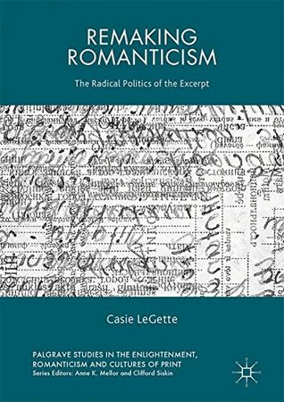 Read Remaking Romanticism: The Radical Politics of the Excerpt - Casie Legette file in PDF