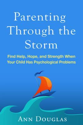 Download Parenting Through the Storm: Find Help, Hope, and Strength When Your Child Has Psychological Problems - Ann Douglas file in ePub
