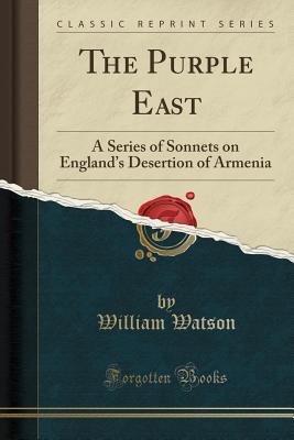 Read online The Purple East: A Series of Sonnets on England's Desertion of Armenia (Classic Reprint) - William Watson file in ePub