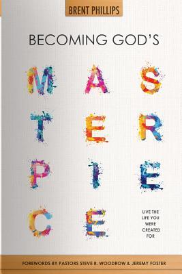 Read Becoming God's Masterpiece: Live the Life You Were Created for - Brent Phillips | ePub