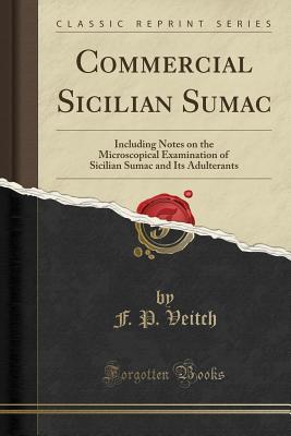 Read online Commercial Sicilian Sumac: Including Notes on the Microscopical Examination of Sicilian Sumac and Its Adulterants (Classic Reprint) - Fletcher Pearre Veitch | PDF