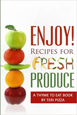 Read online ENJOY! Recipes for Fresh Produce: A Thyme to Eat Book - Teri Pizza | ePub