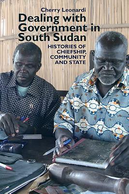 Download Dealing with Government in South Sudan: Histories of Chiefship, Community and State - Cherry Leonardi file in ePub