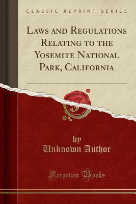 Download Laws and Regulations Relating to the Yosemite National Park, California (Classic Reprint) - Unknown | PDF