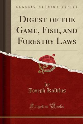 Download Digest of the Game, Fish, and Forestry Laws (Classic Reprint) - Joseph Kalbfus file in ePub