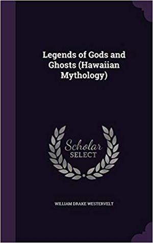 Read online Legends of Gods and Ghosts: Hawaiian Mythology - William Drake Westervelt file in ePub