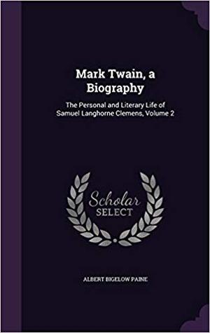 Download Mark Twain, A Biography: The Personal and Literary Life of Samuel Langhorne Clemens, Volume 2 - Albert Bigelow Paine file in PDF