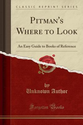 Read Pitman's Where to Look: An Easy Guide to Books of Reference (Classic Reprint) - Unknown | ePub