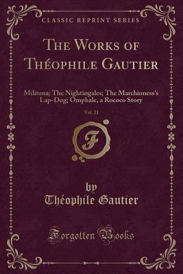 Download The Works of Th�ophile Gautier, Vol. 21: Militona; The Nightingales; The Marchioness's Lap-Dog; Omphale, a Rococo Story (Classic Reprint) - Théophile Gautier | PDF