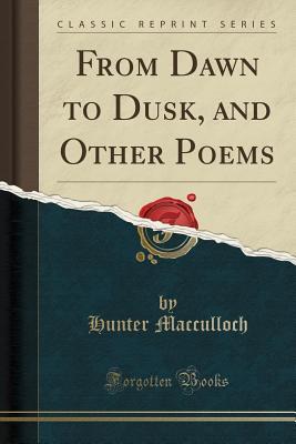 Read online From Dawn to Dusk, and Other Poems (Classic Reprint) - Hunter MacCulloch | ePub
