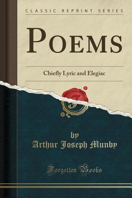 Read online Poems: Chiefly Lyric and Elegiac (Classic Reprint) - Arthur Joseph Munby | PDF