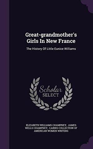 Read online Great-Grandmother's Girls in New France: The History of Little Eunice Williams - Elizabeth W. Champney | PDF