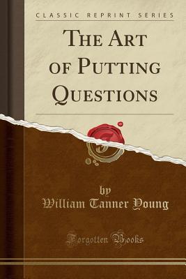 Read The Art of Putting Questions (Classic Reprint) - William Tanner Young | ePub