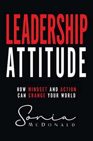 Read online Leadership Attitude: How Mindset and Action Can Change Your World - Sonia M McDonald file in PDF