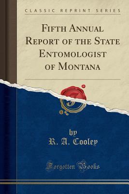 Download Fifth Annual Report of the State Entomologist of Montana (Classic Reprint) - R.A. Cooley | PDF