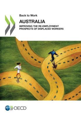 Read online Back to Work Back to Work: Australia: Improving the Re-Employment Prospects of Displaced Workers - Organisation for Economic Co-operation and Development file in ePub