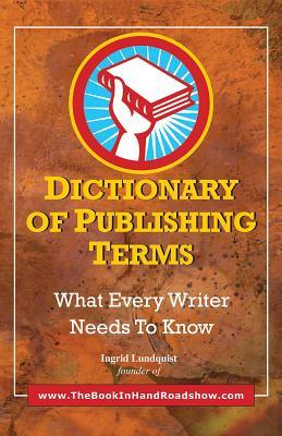 Read online Dictionary of Publishing Terms: What Every Writer Needs to Know - Ingrid Lundquist | PDF