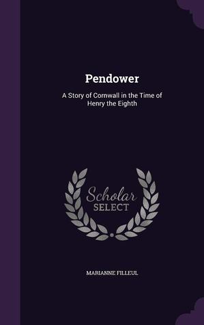 Download Pendower: A Story of Cornwall in the Time of Henry the Eighth - Marianne Filleul | ePub