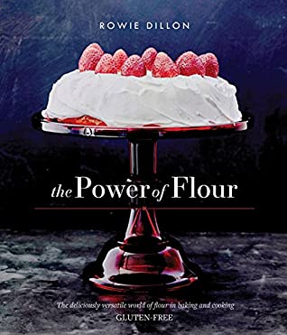 Read The Power of Flour: The deliciously versatile world of flour in baking and cooking GLUTEN-FREE - Rowie Dillon file in ePub