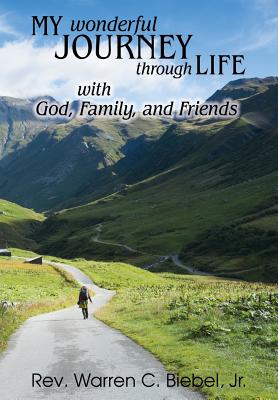 Read My Wonderful Journey Through Life - With God, Family, and Friends: An Ordinary Person - Extraordinary Results: That's the Way God Works - Jr Warren C Biebel file in PDF