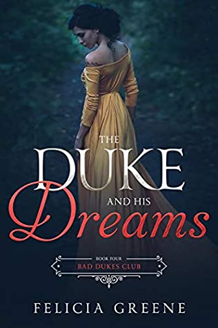 Read Online The Duke and His Dreams: Bad Dukes Club: Book Four - Felicia Greene | PDF