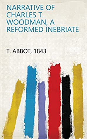 Read Online Narrative of Charles T. Woodman, a Reformed Inebriate - 1843 T. Abbot file in ePub