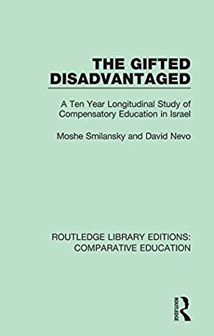 Read The Gifted Disadvantaged: A Ten Year Longitudinal Study of Compensatory Education in Israel (Routledge Library Editions: Comparative Education) - Moshe Smilansky | PDF