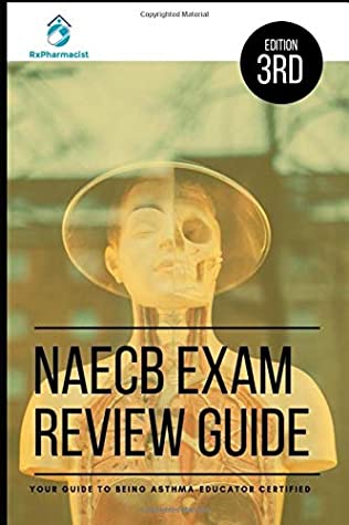 Read NAECB Exam Review Guide: YOUR GUIDE TO BEING ASTHMA-EDUCATOR CERTIFIED - Rxpharmacist LLC | ePub