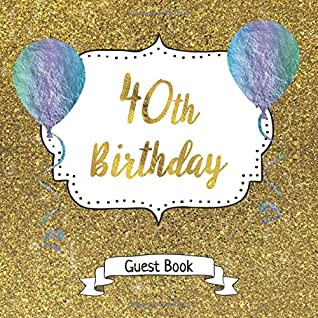 Read 40th Birthday Guest Book: Message Logbook and Guest Book for 40th Birthday Party - 100 Pages for Guests to leave their Comments & Wishes - Cover: Golden Glitter & Balloon Design - Elegant Guestbooks & Journals file in PDF