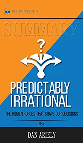 Read Summary of Predictably Irrational, Revised and Expanded Edition: The Hidden Forces That Shape Our Decisions by Dan Ariely - Readtrepreneur Publishing file in ePub