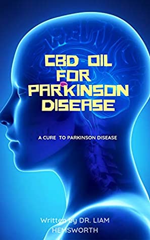 Download CBD OIL FOR PARKINSON’S DISEASE: An In-Depth Information Guide On How CBD OIL Can Cure PARKINSON’S DISEASE - DR. LIAM HEMSWORTH | PDF