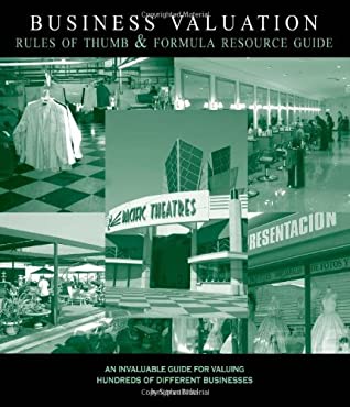 Read Business Valuation Rules of Thumb and Formula Resource Guide: An Invaluable Guide for Valuing Hundreds of Different Businesses - Stephen K. Bethel | PDF