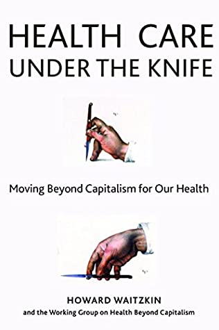 Full Download Health Care Under the Knife: Moving Beyond Capitalism for Our Health - Howard Waitzkin | ePub