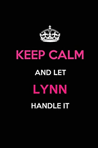 Full Download Keep Calm and Let Lynn Handle It: Blank Lined 6x9 Name Journal/Notebooks as Birthday, Anniversary, Christmas, Thanksgiving or any occasion Gifts For Girls and Women - Real Joy Publications file in PDF