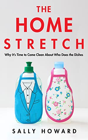 Read The Home Stretch: Why It’s Time to Come Clean About Who Does the Dishes - Sally Howard | ePub