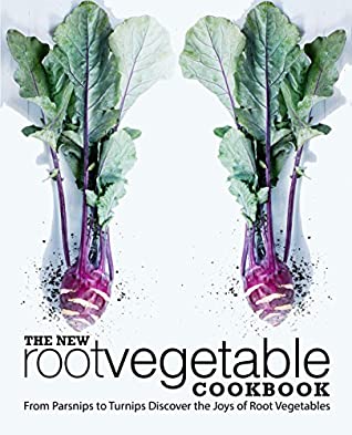 Read The New Root Vegetable Cookbook: From Parsnips to Turnips Discover the Joys of Root Vegetables (2nd Edition) - BookSumo Press | ePub