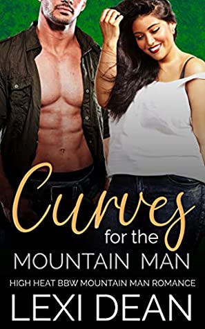 Full Download Curves For The Mountain Man: High Heat BBW Romance (Curvy Girl For The Alpha Book 2) - Lexi Dean file in PDF