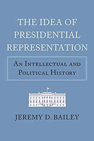 Download The Idea of Presidential Representation: An Intellectual and Political History (American Political Thought) - Jeremy D. Bailey file in ePub