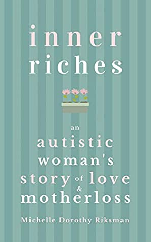 Read Inner Riches: An Autistic Woman's Story of Love and Motherloss - Michelle Dorothy Riksman file in PDF
