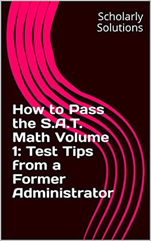 Download How to Pass the S.A.T. Math Volume 1: Test Tips from a Former Administrator - Scholarly Solutions | PDF