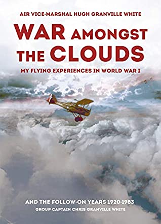 Full Download War Amongst the Clouds: My Flying Experiences in World War I and the Follow-On Years - Hugh Granville White file in ePub