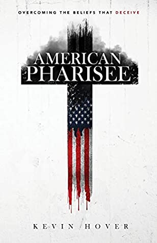 Read Online American Pharisee: Overcoming the Beliefs That Deceive - Kevin Hover file in PDF