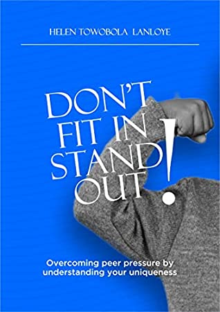 Full Download DON'T FIT IN, STAND OUT!: Overcoming peer pressure by understanding your uniqueness - Helen Towobola Lanloye | PDF