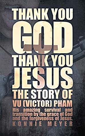 Download Thank You God. Thank You Jesus.: The story of Vu (Victor) Pham - Konnie Meyer file in ePub