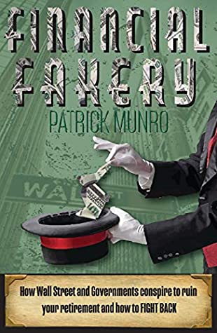 Full Download Financial Fakery: How Wall Street and Governments Conspire to Ruin Your Retirement and How To Fight Back - Patrick Munro file in ePub
