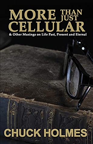 Download More Than Just Cellular: & Other Musings on Life Past, Present, and Eternal - Chuck Holmes | PDF