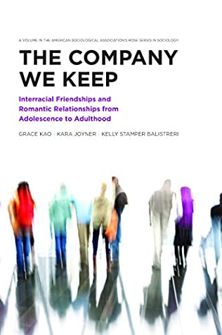 Read Online The Company We Keep: Interracial Friendships and Romantic Relationships from Adolescence to Adulthood (American Sociological Association's Rose Series) - Grace Kao | ePub