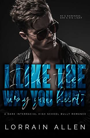 Full Download I LIKE THE WAY YOU HURT: A Dark Interracial High School Bully Romance - Lorrain Allen | PDF